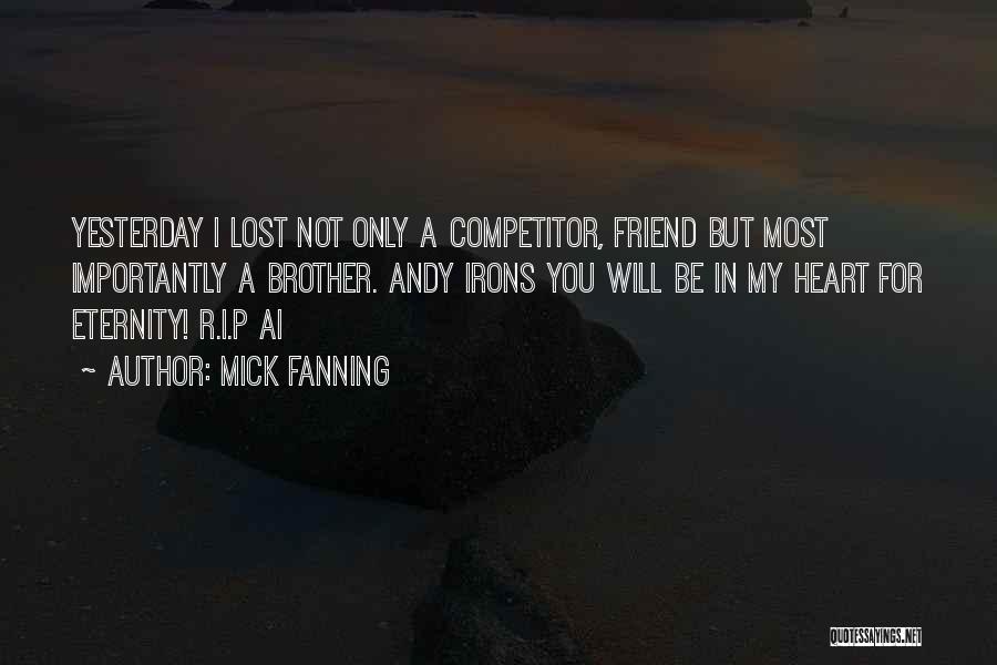 Mick Fanning Quotes: Yesterday I Lost Not Only A Competitor, Friend But Most Importantly A Brother. Andy Irons You Will Be In My