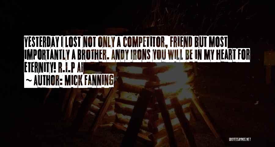 Mick Fanning Quotes: Yesterday I Lost Not Only A Competitor, Friend But Most Importantly A Brother. Andy Irons You Will Be In My