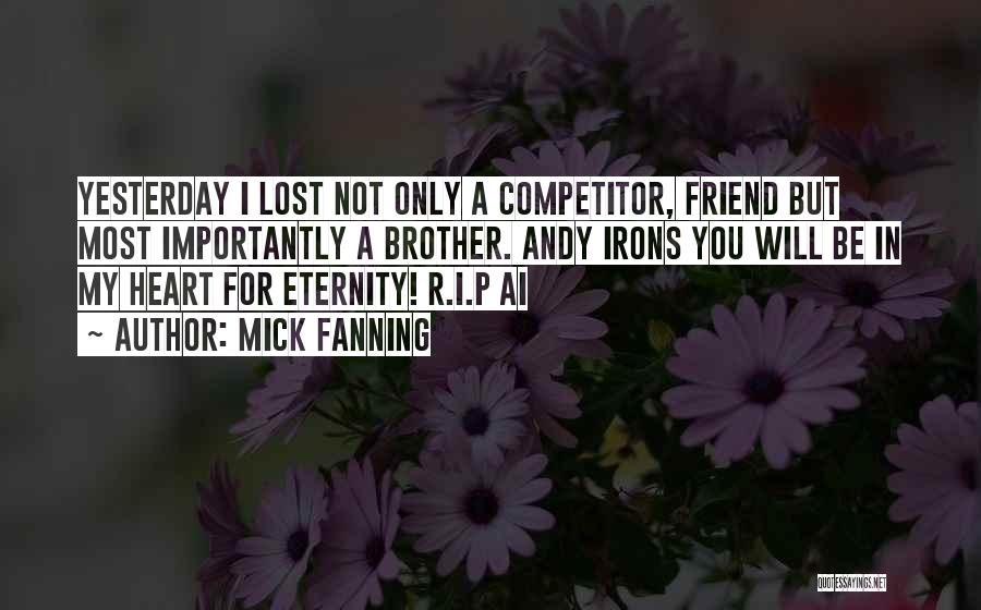 Mick Fanning Quotes: Yesterday I Lost Not Only A Competitor, Friend But Most Importantly A Brother. Andy Irons You Will Be In My