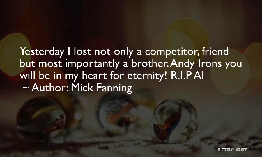 Mick Fanning Quotes: Yesterday I Lost Not Only A Competitor, Friend But Most Importantly A Brother. Andy Irons You Will Be In My