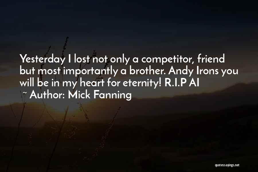 Mick Fanning Quotes: Yesterday I Lost Not Only A Competitor, Friend But Most Importantly A Brother. Andy Irons You Will Be In My