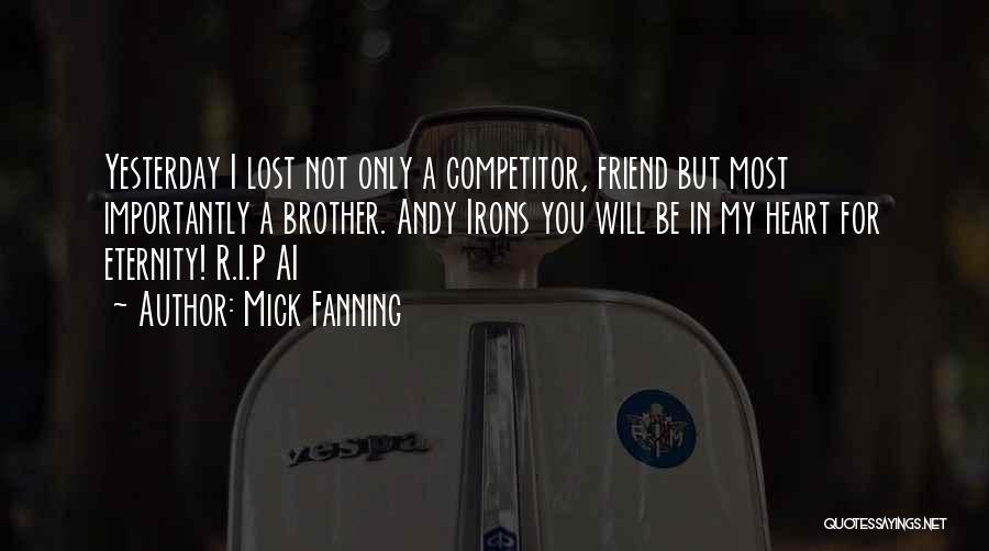 Mick Fanning Quotes: Yesterday I Lost Not Only A Competitor, Friend But Most Importantly A Brother. Andy Irons You Will Be In My