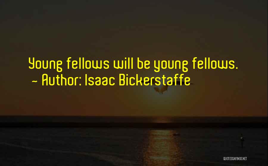 Isaac Bickerstaffe Quotes: Young Fellows Will Be Young Fellows.
