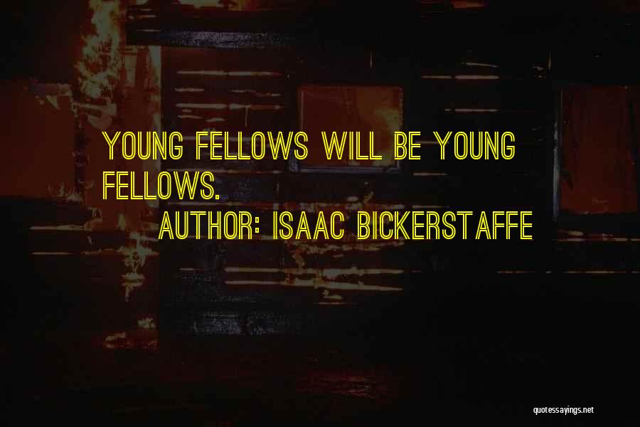 Isaac Bickerstaffe Quotes: Young Fellows Will Be Young Fellows.