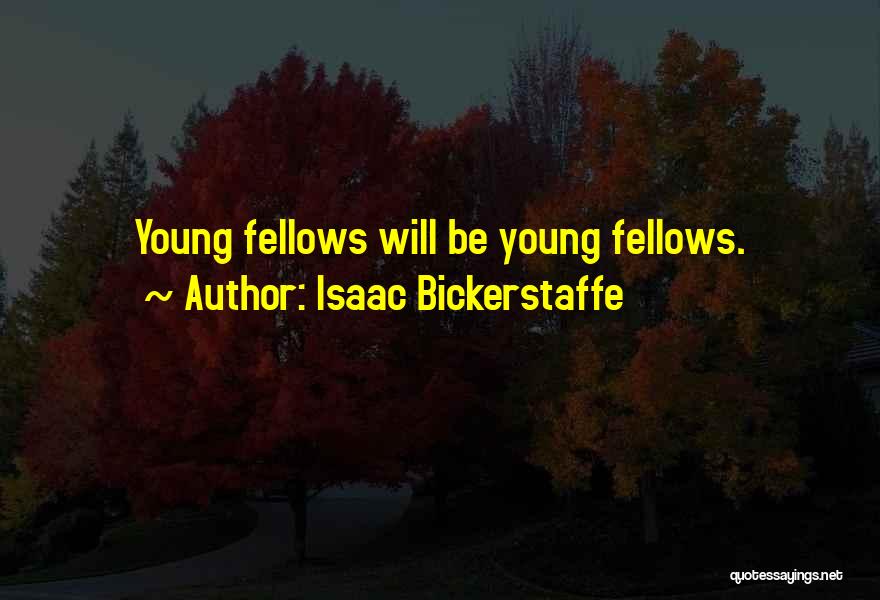 Isaac Bickerstaffe Quotes: Young Fellows Will Be Young Fellows.