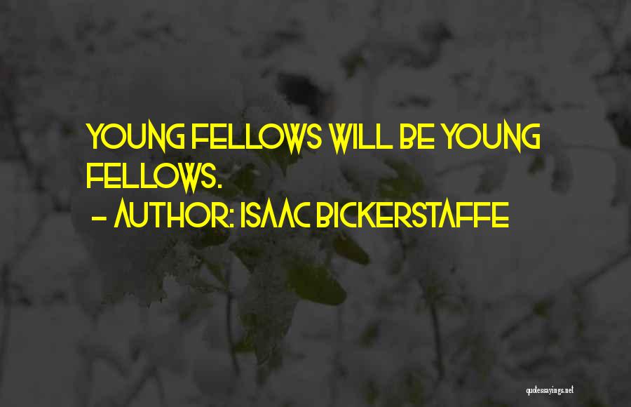 Isaac Bickerstaffe Quotes: Young Fellows Will Be Young Fellows.