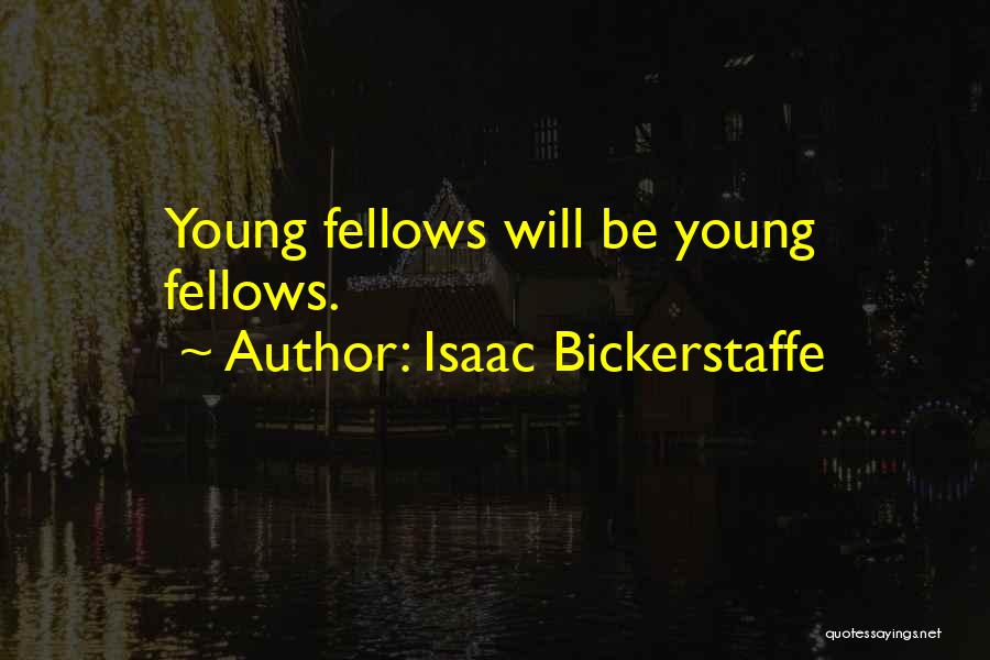 Isaac Bickerstaffe Quotes: Young Fellows Will Be Young Fellows.