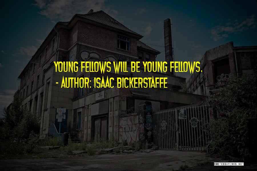 Isaac Bickerstaffe Quotes: Young Fellows Will Be Young Fellows.