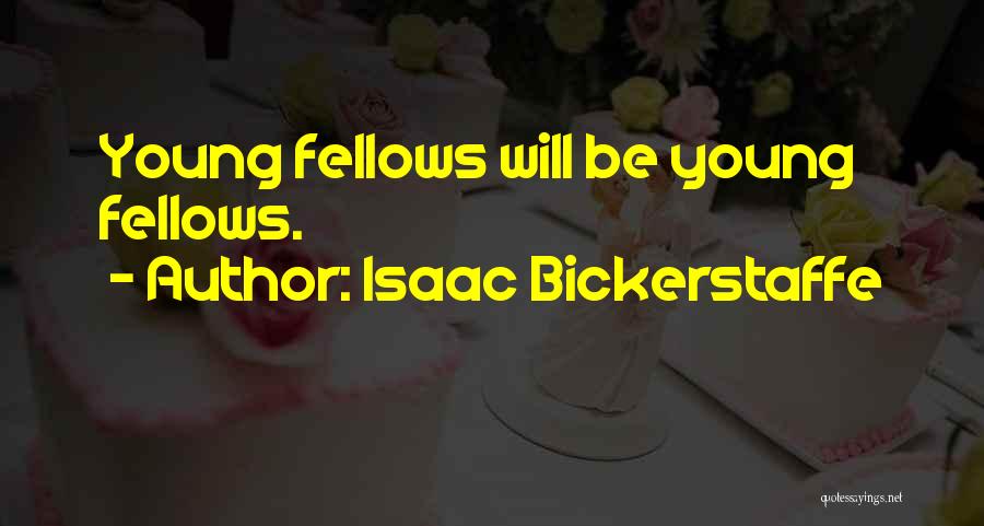 Isaac Bickerstaffe Quotes: Young Fellows Will Be Young Fellows.