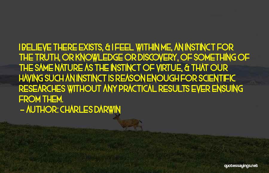 Charles Darwin Quotes: I Believe There Exists, & I Feel Within Me, An Instinct For The Truth, Or Knowledge Or Discovery, Of Something