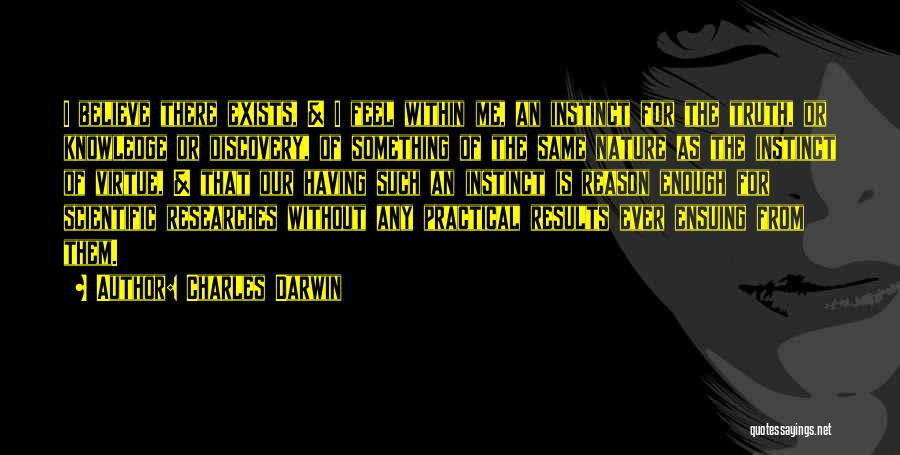 Charles Darwin Quotes: I Believe There Exists, & I Feel Within Me, An Instinct For The Truth, Or Knowledge Or Discovery, Of Something