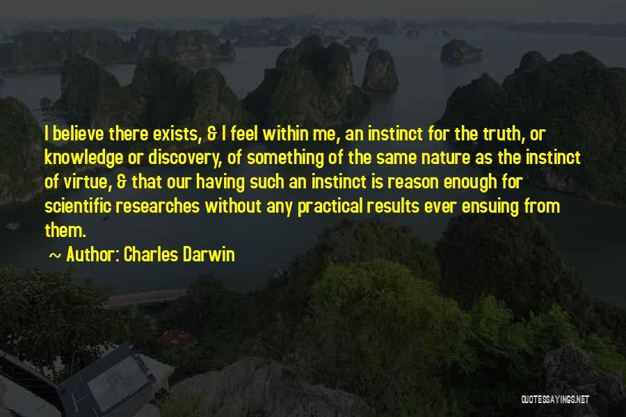 Charles Darwin Quotes: I Believe There Exists, & I Feel Within Me, An Instinct For The Truth, Or Knowledge Or Discovery, Of Something