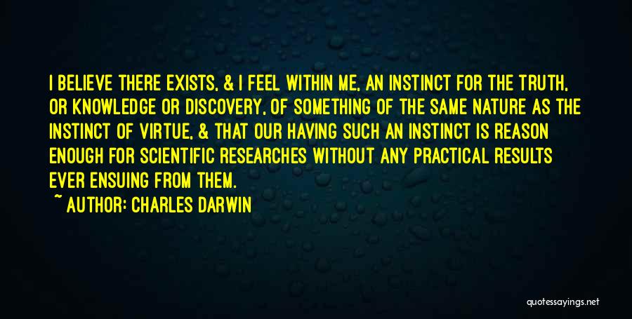 Charles Darwin Quotes: I Believe There Exists, & I Feel Within Me, An Instinct For The Truth, Or Knowledge Or Discovery, Of Something