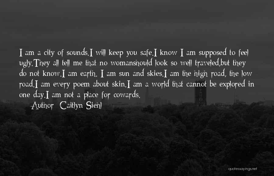 Caitlyn Siehl Quotes: I Am A City Of Sounds.i Will Keep You Safe.i Know I Am Supposed To Feel Ugly.they All Tell Me