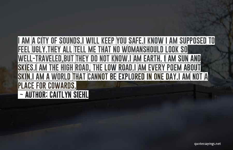 Caitlyn Siehl Quotes: I Am A City Of Sounds.i Will Keep You Safe.i Know I Am Supposed To Feel Ugly.they All Tell Me