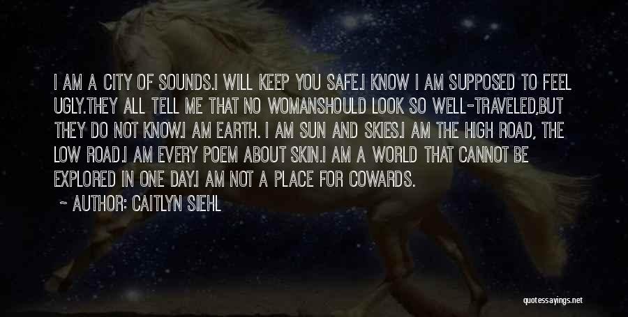 Caitlyn Siehl Quotes: I Am A City Of Sounds.i Will Keep You Safe.i Know I Am Supposed To Feel Ugly.they All Tell Me