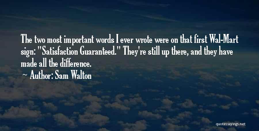 Sam Walton Quotes: The Two Most Important Words I Ever Wrote Were On That First Wal-mart Sign: Satisfaction Guaranteed. They're Still Up There,