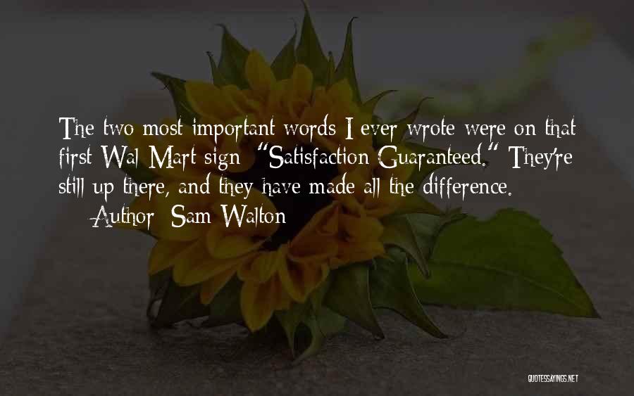 Sam Walton Quotes: The Two Most Important Words I Ever Wrote Were On That First Wal-mart Sign: Satisfaction Guaranteed. They're Still Up There,