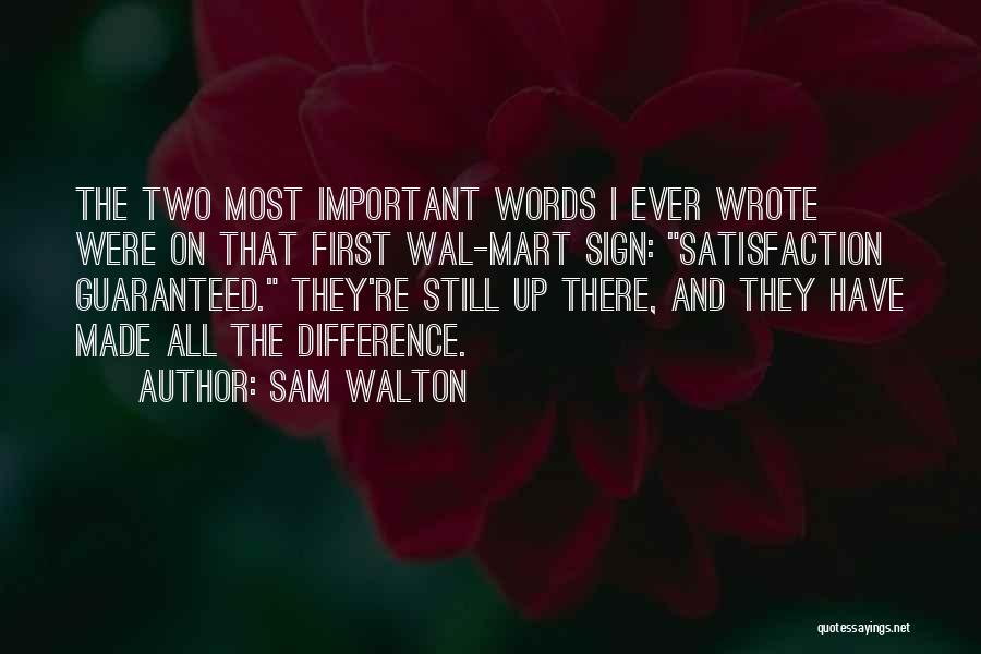 Sam Walton Quotes: The Two Most Important Words I Ever Wrote Were On That First Wal-mart Sign: Satisfaction Guaranteed. They're Still Up There,