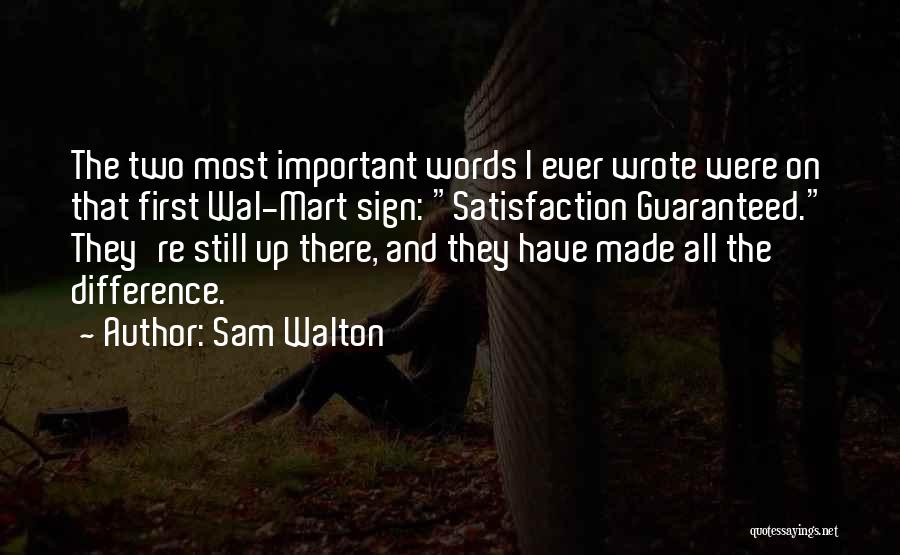 Sam Walton Quotes: The Two Most Important Words I Ever Wrote Were On That First Wal-mart Sign: Satisfaction Guaranteed. They're Still Up There,