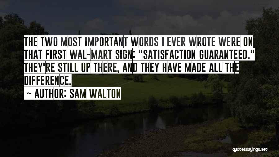 Sam Walton Quotes: The Two Most Important Words I Ever Wrote Were On That First Wal-mart Sign: Satisfaction Guaranteed. They're Still Up There,