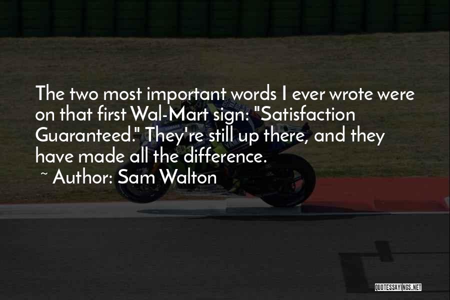 Sam Walton Quotes: The Two Most Important Words I Ever Wrote Were On That First Wal-mart Sign: Satisfaction Guaranteed. They're Still Up There,