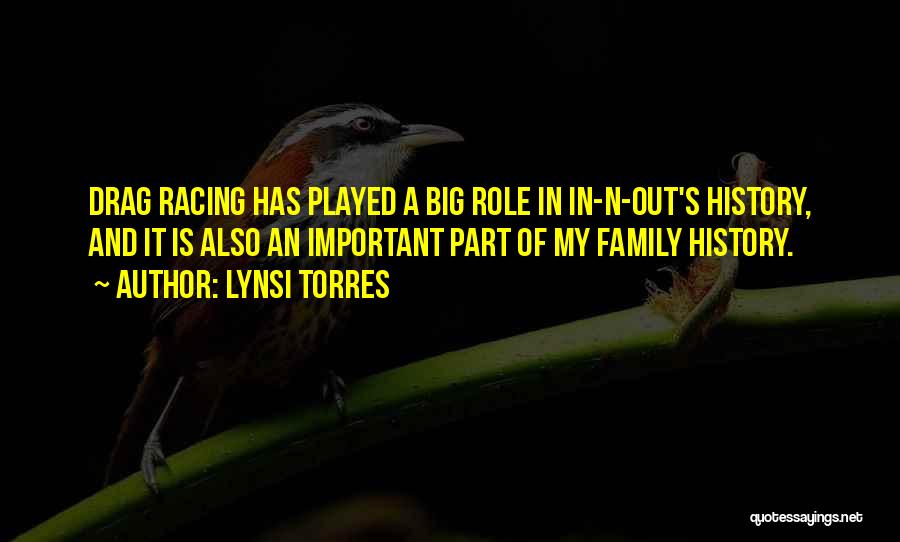 Lynsi Torres Quotes: Drag Racing Has Played A Big Role In In-n-out's History, And It Is Also An Important Part Of My Family