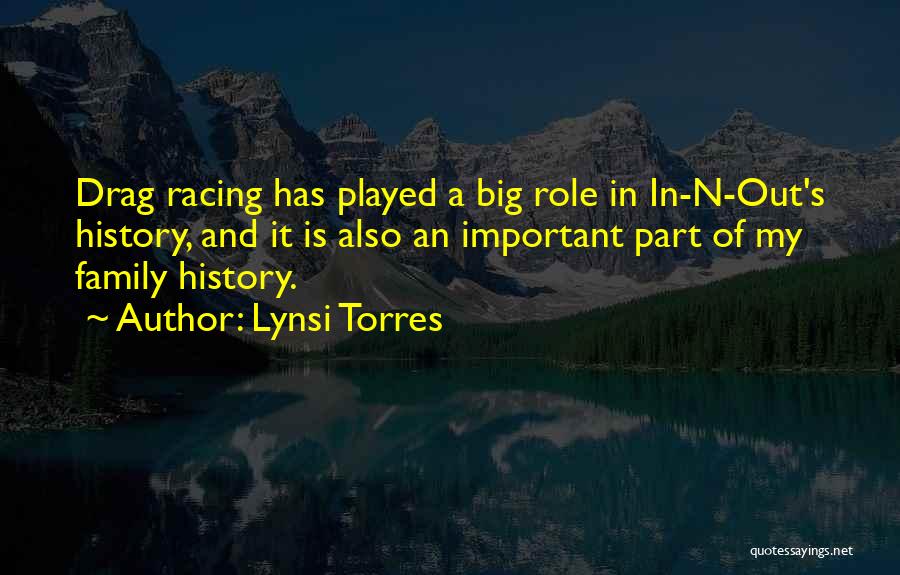 Lynsi Torres Quotes: Drag Racing Has Played A Big Role In In-n-out's History, And It Is Also An Important Part Of My Family