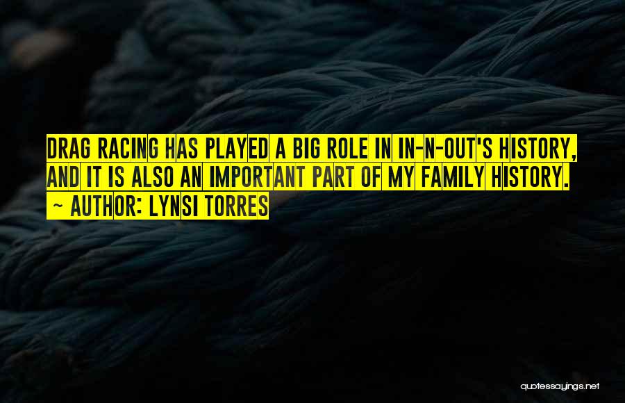 Lynsi Torres Quotes: Drag Racing Has Played A Big Role In In-n-out's History, And It Is Also An Important Part Of My Family