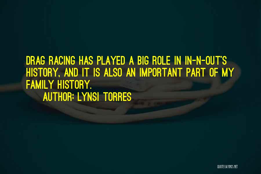 Lynsi Torres Quotes: Drag Racing Has Played A Big Role In In-n-out's History, And It Is Also An Important Part Of My Family