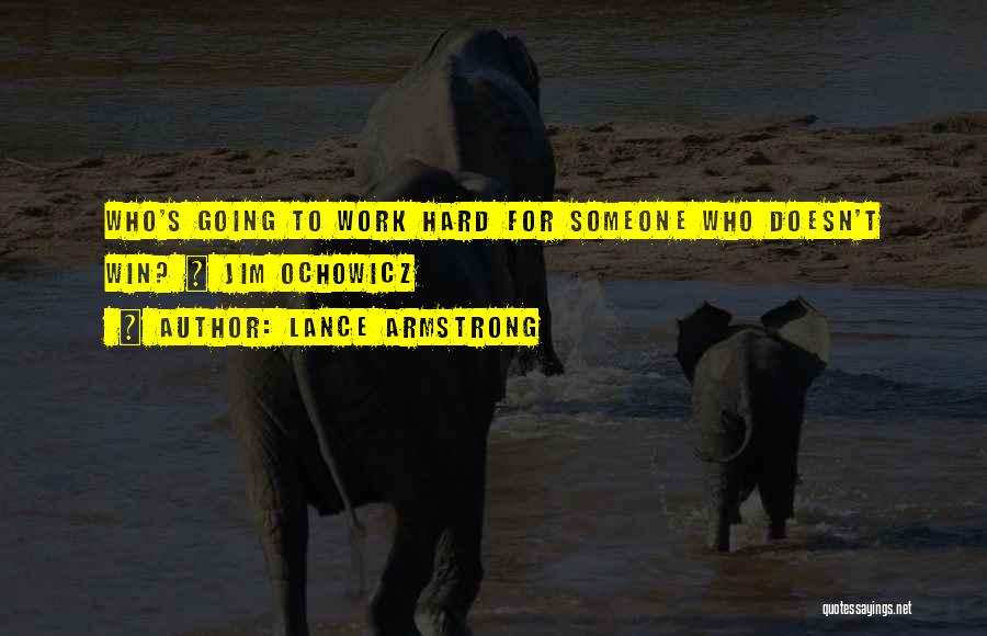 Lance Armstrong Quotes: Who's Going To Work Hard For Someone Who Doesn't Win? ~ Jim Ochowicz