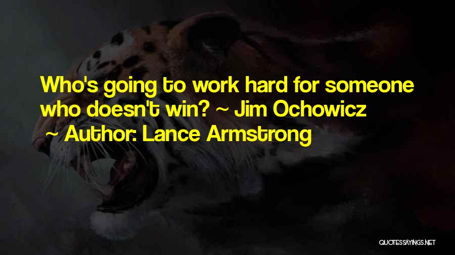 Lance Armstrong Quotes: Who's Going To Work Hard For Someone Who Doesn't Win? ~ Jim Ochowicz