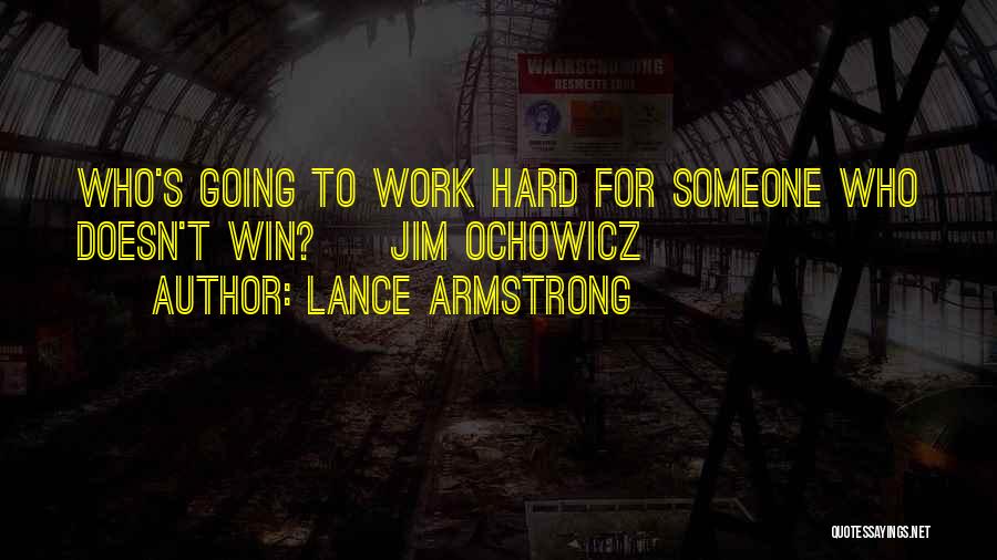 Lance Armstrong Quotes: Who's Going To Work Hard For Someone Who Doesn't Win? ~ Jim Ochowicz