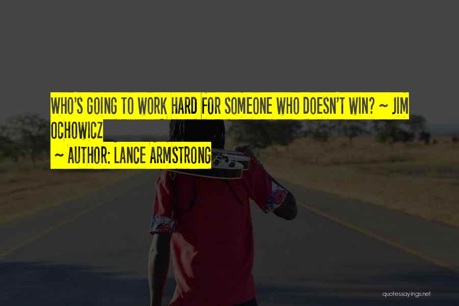 Lance Armstrong Quotes: Who's Going To Work Hard For Someone Who Doesn't Win? ~ Jim Ochowicz