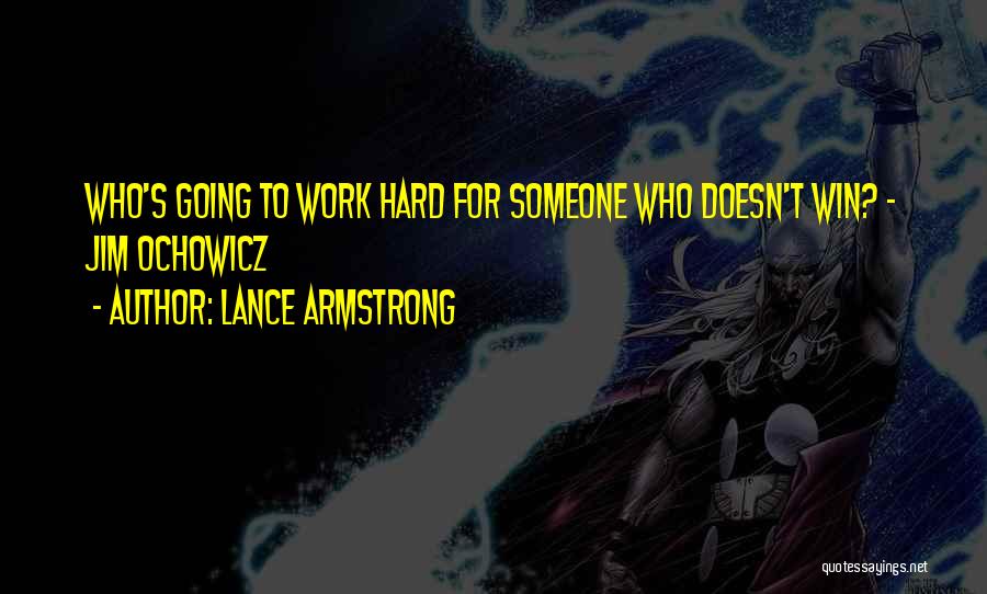 Lance Armstrong Quotes: Who's Going To Work Hard For Someone Who Doesn't Win? ~ Jim Ochowicz