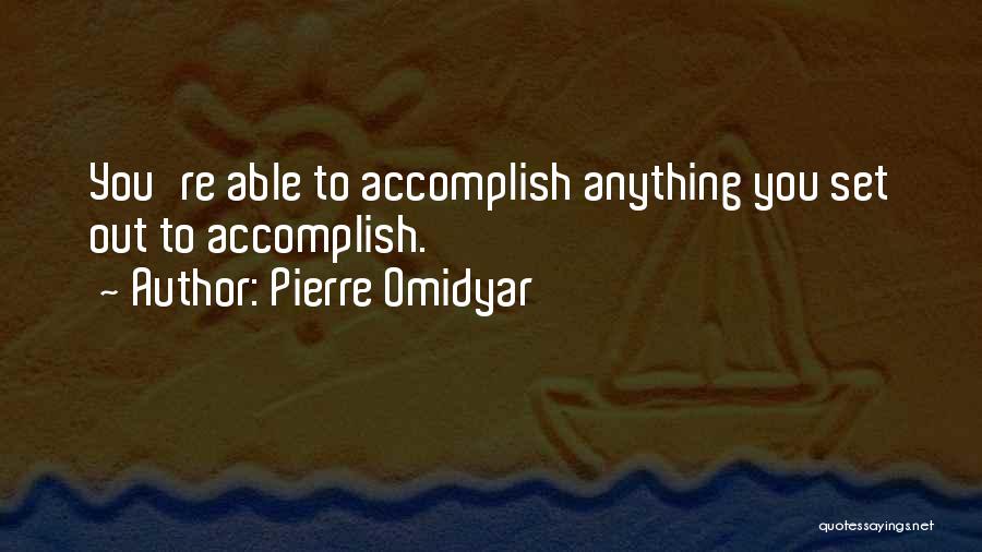 Pierre Omidyar Quotes: You're Able To Accomplish Anything You Set Out To Accomplish.