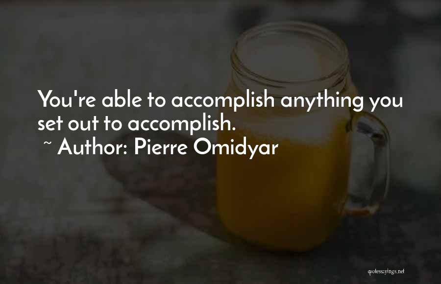 Pierre Omidyar Quotes: You're Able To Accomplish Anything You Set Out To Accomplish.
