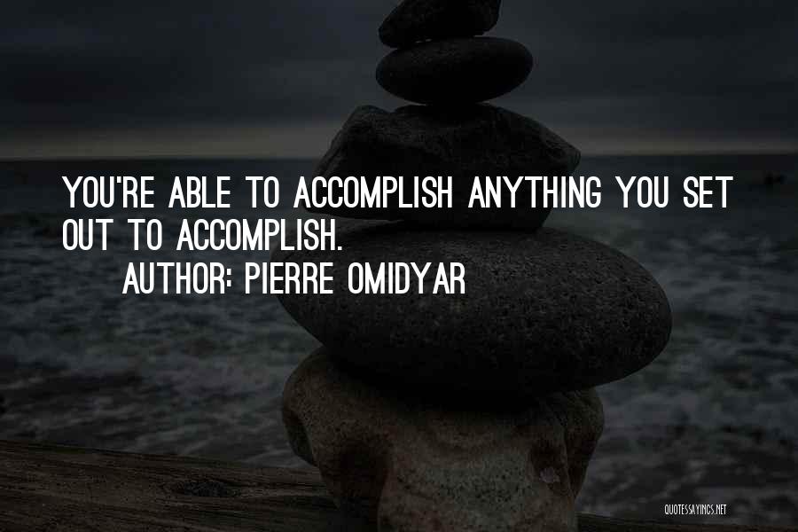 Pierre Omidyar Quotes: You're Able To Accomplish Anything You Set Out To Accomplish.