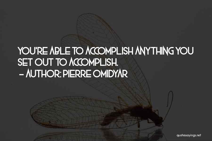 Pierre Omidyar Quotes: You're Able To Accomplish Anything You Set Out To Accomplish.