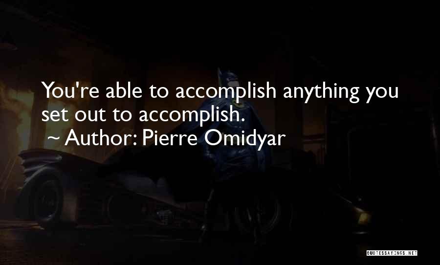 Pierre Omidyar Quotes: You're Able To Accomplish Anything You Set Out To Accomplish.