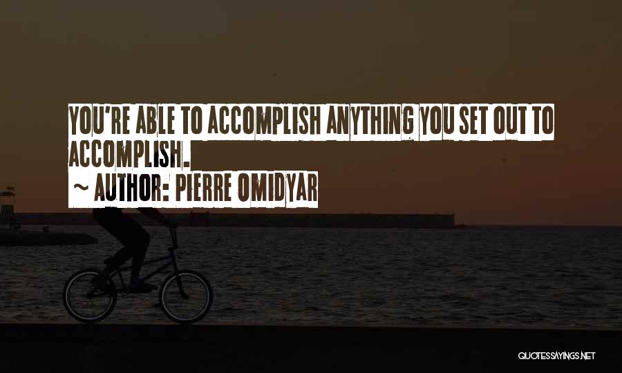 Pierre Omidyar Quotes: You're Able To Accomplish Anything You Set Out To Accomplish.