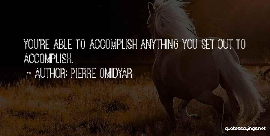 Pierre Omidyar Quotes: You're Able To Accomplish Anything You Set Out To Accomplish.