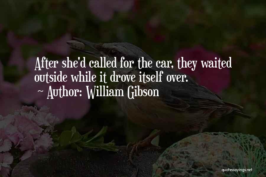 William Gibson Quotes: After She'd Called For The Car, They Waited Outside While It Drove Itself Over.