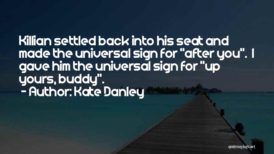 Kate Danley Quotes: Killian Settled Back Into His Seat And Made The Universal Sign For After You. I Gave Him The Universal Sign