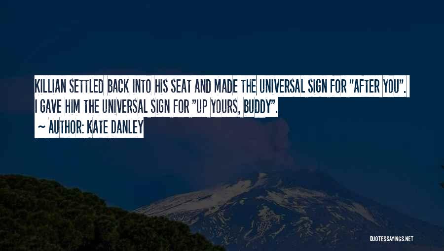 Kate Danley Quotes: Killian Settled Back Into His Seat And Made The Universal Sign For After You. I Gave Him The Universal Sign