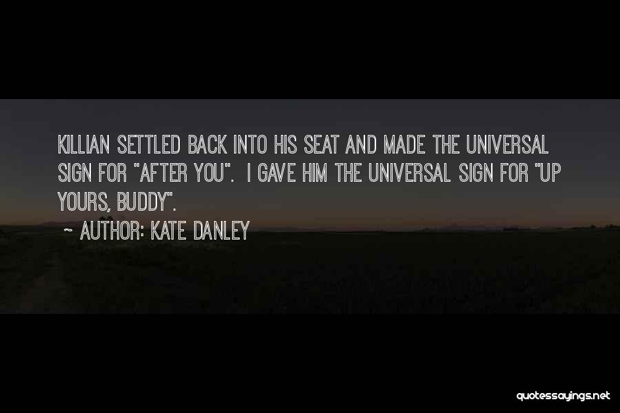 Kate Danley Quotes: Killian Settled Back Into His Seat And Made The Universal Sign For After You. I Gave Him The Universal Sign