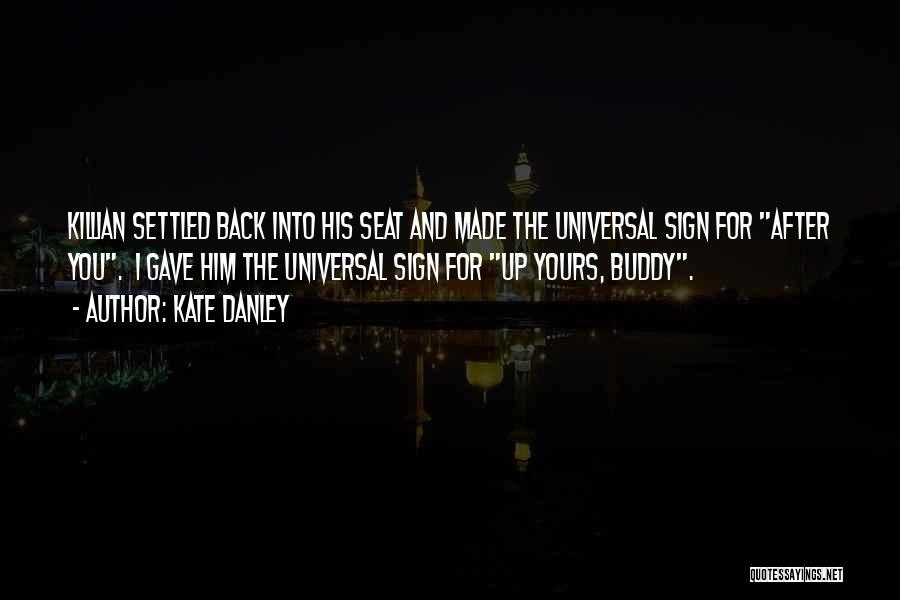 Kate Danley Quotes: Killian Settled Back Into His Seat And Made The Universal Sign For After You. I Gave Him The Universal Sign