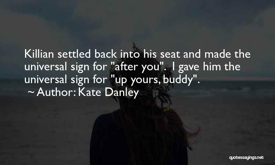 Kate Danley Quotes: Killian Settled Back Into His Seat And Made The Universal Sign For After You. I Gave Him The Universal Sign