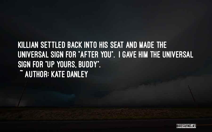 Kate Danley Quotes: Killian Settled Back Into His Seat And Made The Universal Sign For After You. I Gave Him The Universal Sign