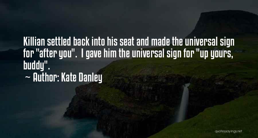 Kate Danley Quotes: Killian Settled Back Into His Seat And Made The Universal Sign For After You. I Gave Him The Universal Sign